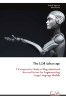 The LLM Advantage: A Comparative Study of Organizational Success Factors for Implementing Large Language Models 9999320988 Book Cover