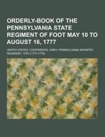 Orderly-Book of the Pennsylvania State Regiment of Foot May 10 to August 16, 1777 1230418997 Book Cover