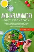 Anti-Inflammatory Diet Cookbook: Healthy and Delicious Recipes to Reduce Inflammation Naturally and Boost Your Immune System B088N1BWB1 Book Cover