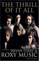 The Thrill of It All: The Story of Bryan Ferry & Roxy Music 1556525745 Book Cover