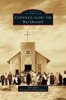 Catholics Along the Rio Grande 0738579750 Book Cover