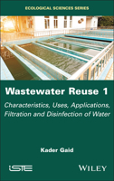 Wastewater Reuse, Volume 1: Characteristics, Uses, Applications, Filtration and Disinfection of Water (ISTE Invoiced) 1786309793 Book Cover