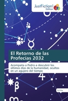El Retorno de las Profecías 2032: Acompaña a Pedro a descubrir los últimos días de la humanidad, ocultos en un agujero del tiempo 6137386295 Book Cover