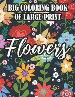 Big Coloring Book Of Large Print Flowers: Coloring Sheets For Seniors With Easy Illustrations Of Flowers, Designs Of Florals To Color B08NRZGK15 Book Cover