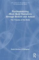 Psychoanalysing Mind-Body Narratives through Beckett and Artaud: The Trauma of the Body (The Lines of the Symbolic in Psychoanalysis Series) 1032834978 Book Cover