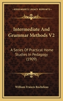 Intermediate And Grammar Methods V2: A Series Of Practical Home Studies In Pedagogy 1437149316 Book Cover
