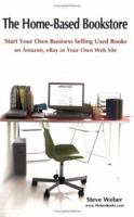The Home-Based Bookstore: Start Your Own Business Selling Used Books on Amazon, eBay or Your Own Web Site