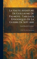 La Haute Aventure De Guillaume De Palmoye: Tableaux Ã pisodiques De La Guerre De Sept Ans: 1756-1763, Avec Annotations (French Edition) 1025772210 Book Cover