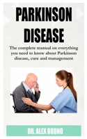 Parkinson Disease: The complete manual on everything you need to know about Parkinson disease, cure and management B0851MBRV5 Book Cover