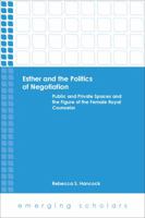 Esther and the Politics of Negotiation: Public and Private Spaces and the Figure of the Female Royal Counselor 1451465629 Book Cover