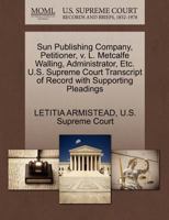 Sun Publishing Company, Petitioner, v. L. Metcalfe Walling, Administrator, Etc. U.S. Supreme Court Transcript of Record with Supporting Pleadings 1270340832 Book Cover