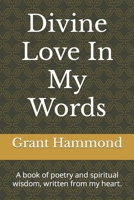 Divine Love In My Words: A book of poetry and spiritual wisdom, written from my heart. B0CP48ZJ99 Book Cover