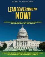 Lean Government - NOW!: Increase Service, Capacity and Employee Engagement, while Reducing Costs and Wastes. A Step-By-Step Training and ... as a "how to" on key Lean tools. 1974223434 Book Cover