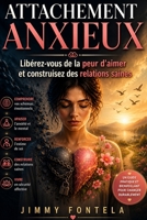 ATTACHEMENT ANXIEUX: Libérez-vous de la peur d'aimer et construisez des relations saines (French Edition) B0HBXMY4BF Book Cover