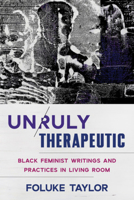 Unruly Therapeutic: Black Feminist Writings and Practices in Living Room B0BFWRSLF5 Book Cover