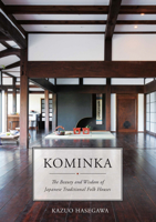 Kominka: The Beauty and Wisdom of the Japanese Traditional House 1940842700 Book Cover
