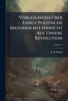 Vorlesungen Über Einige Politische Materien Mit Hinsicht Auf Unsere Revolution, Volume 2 1174504234 Book Cover