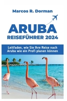ARUBA-REISEFÜHRER 2024: Leitfaden, wie Sie Ihre Reise nach Aruba wie ein Profi planen können (German Edition) B0CT5X15QD Book Cover