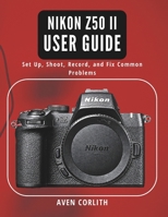 Nikon Z50 II User Guide: Set Up, Shoot, Record, and Fix Common Problems B0H17TKNHZ Book Cover