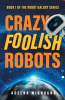 Crazy Foolish Robots: A Humorous Science Fiction Book B0C6W1KK1M Book Cover