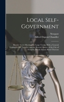 Local Self-Government: Elective Town Meetings for Large Towns, With a General Legislative Bill Therefor, and the Recent Charter of the City of Newport, Rhode Island, Based Thereon 1018081356 Book Cover