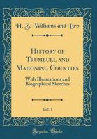 History of Trumbull and Mahoning Counties, Vol. 1: With Illustrations and Biographical Sketches 0265418941 Book Cover