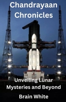 Chandrayaan Chronicles: Unveiling Lunar Mysteries and Beyond B0CGKYFTFX Book Cover