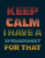 Keep Calm I Have A Spreadsheet For That notebook (Paperback, Blue Cover): Coworker Office Funny Gag prizes farewell award, for encouragement, boss gift tears, Family Gift Idea Mom Dad or Kids in Holid 165400538X Book Cover