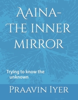 Aaina- The inner mirror: Trying to know the unknown B0BJX95TPG Book Cover