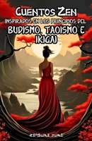 Cuentos Zen Inspirados en los Principios del Budismo, Taoísmo e Ikigai: 75 Historias para la Autoayuda Espiritual, Reflexionar sobre el Materialismo, ... y la Mindfulness Interior (Spanish Edition) B0DQ5MLPSY Book Cover