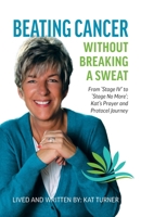 Beating Cancer Without Breaking a Sweat: From "Stage IV" to "Stage No More" Kat's Prayer and Protocel Journey B0F49L6FQW Book Cover