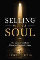 Selling with a Soul: The Catholic Guide to Ethical and Persuasive Sales B0GYZBTFNJ Book Cover