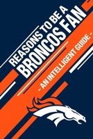Reasons To Be a Broncos Fan: A funny, blank book, gag gift for Denver Broncos fans; or a great coffee table addition for all Broncos haters! 1655325159 Book Cover