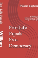 Pro-Life Equals Pro-Democracy: The Top 6 Facts Few Know of Human Rights History (with an Introduction to the Science and Logic) Which Prove Pro-Life = Pro-Democracy (and Pro-Choice = Pro-Totalitariani 1721950117 Book Cover