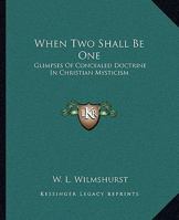 When Two Shall Be One: Glimpses Of Concealed Doctrine In Christian Mysticism 1425306179 Book Cover
