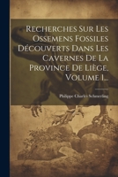 Recherches Sur Les Ossemens Fossiles D�couverts Dans Les Cavernes de la Province de Li�ge, Volume 1... 1021845027 Book Cover