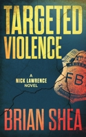 Targeted Violence: A Nick Lawrence Novel 1951249259 Book Cover