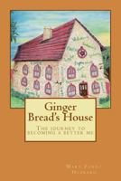 Ginger Bread's House the Journey to Becoming a Better Me 1523698373 Book Cover