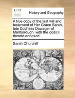 A true copy of the last will and testament of Sarah late duchess dowager of Marlborough ... 1744 [Hardcover] 0548578753 Book Cover