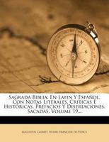 Sagrada Biblia: En Latin Y Espa�ol, Con Notas Literales, Cr�ticas � Hist�ricas, Prefacios Y Disertaciones, Sacadas, Volume 19... 1179934121 Book Cover