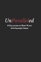 Unparalleled: A Collection of Eight Plays - 2018 Playwright Fellows 1689995203 Book Cover