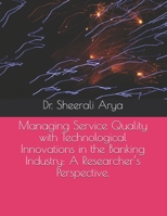 Managing Service Quality with Technological Innovations in the Banking Industry: A researcher's perspective B08STCNCW7 Book Cover