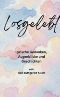 Losgelebt: Lyrische Gedanken, Augenblicke & Geschichten (German Edition) 3819206426 Book Cover