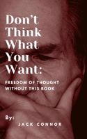 Don’t Think What You Want: Freedom of Thought Without This Book B092XPNQQF Book Cover