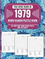 You Were Born In 1979: Word Search Puzzle Book For Adults: Large Print 85 Word Search Puzzles For Seniors And All Others Puzzle Fans With Solution To Enjoy Free Time (1500+ Random Words) Volume 60 B09T8XJVJ3 Book Cover