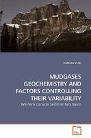MUDGASES GEOCHEMISTRY AND FACTORS CONTROLLING THEIR VARIABILITY: Western Canada Sedimentary Basin 3639242653 Book Cover