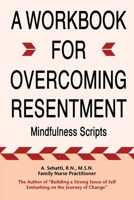 A Workbook for Overcoming Resentment: Mindfulness Scripts 0578892448 Book Cover