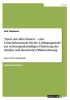 "Sport mit allen Sinnen" - eine Unterrichtsstunde für die 2. Jahrgangsstufe zur schwerpunktmäßigen Förderung der taktilen und akustischen Wahrnehmung: Sport in der Grundschule 3656366373 Book Cover