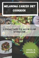 MELANOMA CANCER DIET COOKBOOK: A DIETARY GUIDE FOR WELLNESS AND RESTORATION B0CJ4F9GJ6 Book Cover