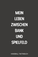 Mein Leben zwischen Bank und Spielfeld Handball Taktikbuch: Sagenhaft als Notizbuch Journal, Strategiebuch zum reinschreiben für jeden Trainer oder Coach beim Training oder Spiel (German Edition) 1699260877 Book Cover